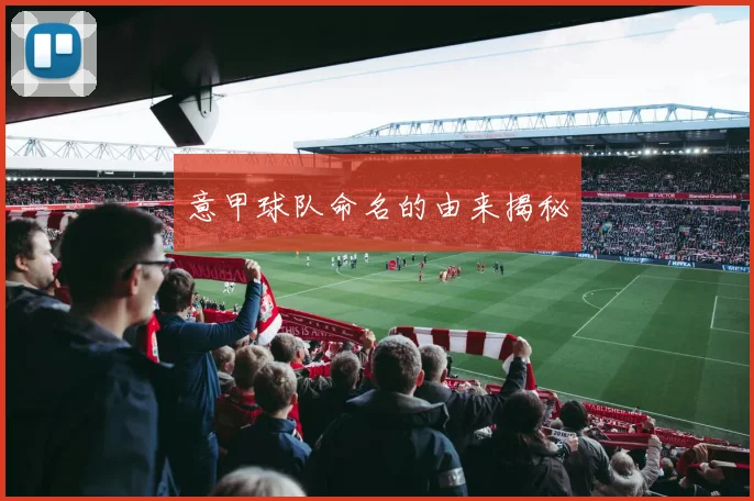意甲球队命名的由来揭秘