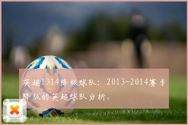 英超1314降级球队：2013-2014赛季降级的英超球队分析。