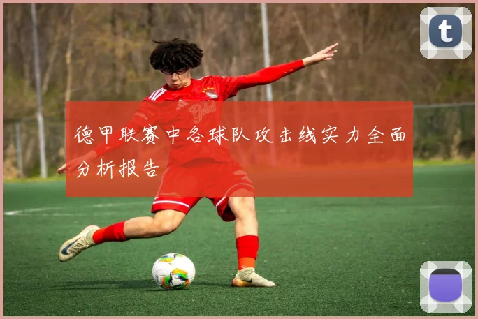 德甲联赛中各球队攻击线实力全面分析报告